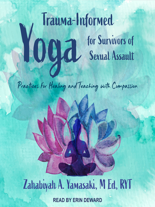 Title details for Trauma-Informed Yoga for Survivors of Sexual Assault by Zahabiyah A. Yamasaki, M Ed, RYT - Available